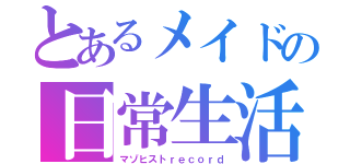 とあるメイドの日常生活（マゾヒストｒｅｃｏｒｄ）