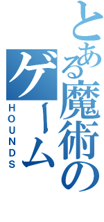 とある魔術のゲーム（ＨＯＵＮＤＳ）