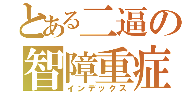 とある二逼の智障重症（インデックス）