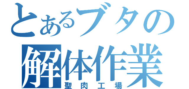 とあるブタの解体作業（聖肉工場）