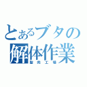 とあるブタの解体作業（聖肉工場）