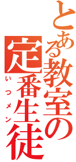 とある教室の定番生徒（いつメン）