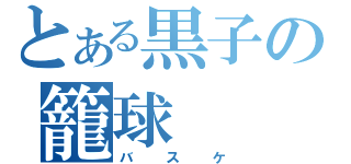 とある黒子の籠球（バスケ）