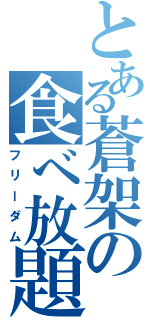 とある蒼架の食べ放題（フリーダム）