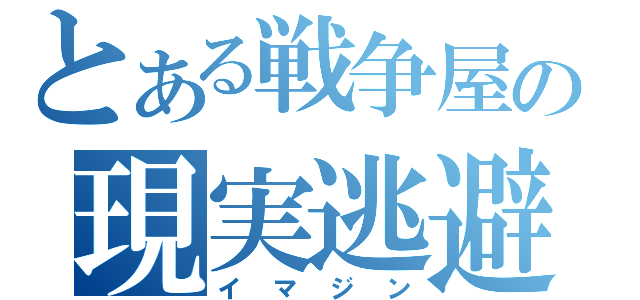 とある戦争屋の現実逃避（イマジン）