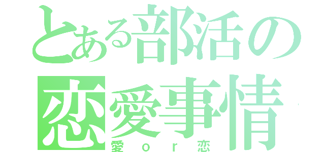 とある部活の恋愛事情（愛ｏｒ恋）