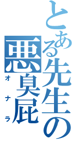 とある先生の悪臭屁（オナラ）