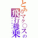 とあるマク〇スの飛行機乗り（パイロット）