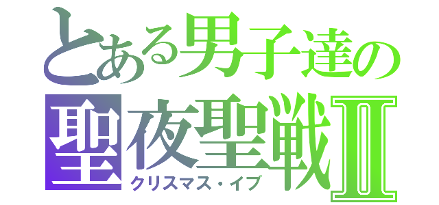 とある男子達の聖夜聖戦Ⅱ（クリスマス・イブ）