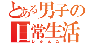 とある男子の日常生活（じゅんた）