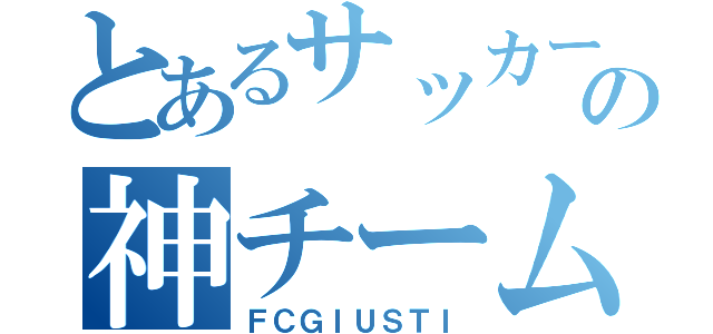 とあるサッカーの神チーム（ＦＣＧＩＵＳＴＩ）