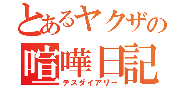 とあるヤクザの喧嘩日記（デスダイアリー）