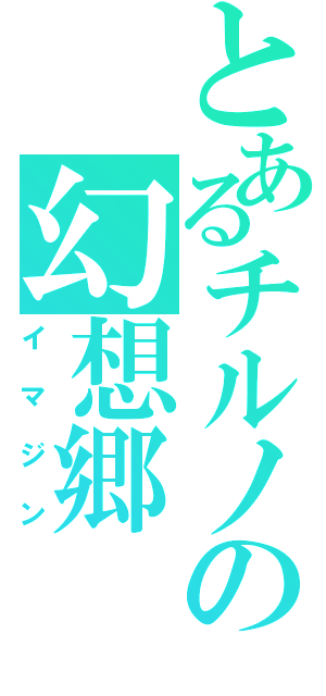 とあるチルノの幻想郷Ⅱ（イマジン）