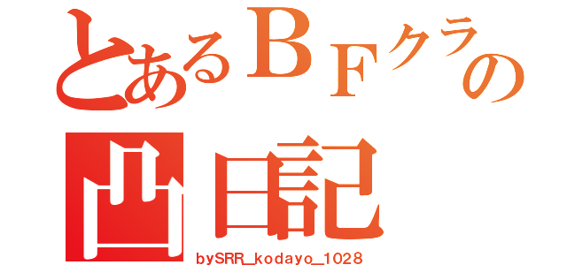 とあるＢＦクランの凸日記（ｂｙＳＲＲ＿ｋｏｄａｙｏ＿１０２８）