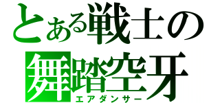 とある戦士の舞踏空牙（エアダンサー）