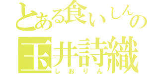 とある食いしん坊の玉井詩織（しおりん）