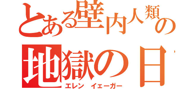 とある壁内人類の地獄の日（エレン イェーガー）