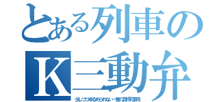 とある列車のＫ三動弁（少しづつゆるめられない・昔の貨物列車用）