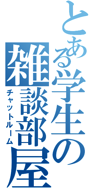 とある学生の雑談部屋（チャットルーム）