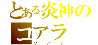 とある炎神のコアラ（ソアラ）