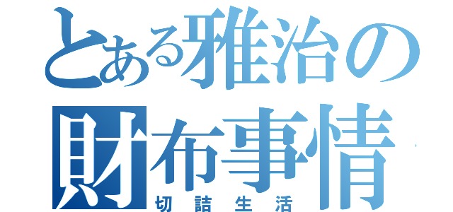 とある雅治の財布事情（切詰生活）