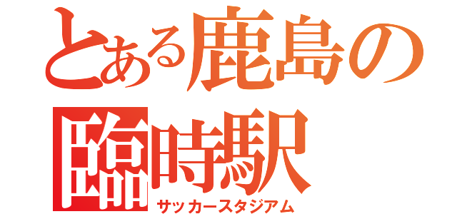 とある鹿島の臨時駅（サッカースタジアム）