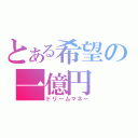 とある希望の一億円（ドリームマネー）