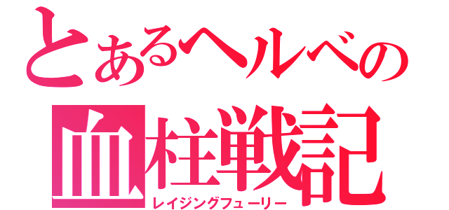 とあるヘルベの血柱戦記（レイジングフューリー）