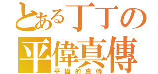 とある丁丁の平偉真傳（平偉的真傳）