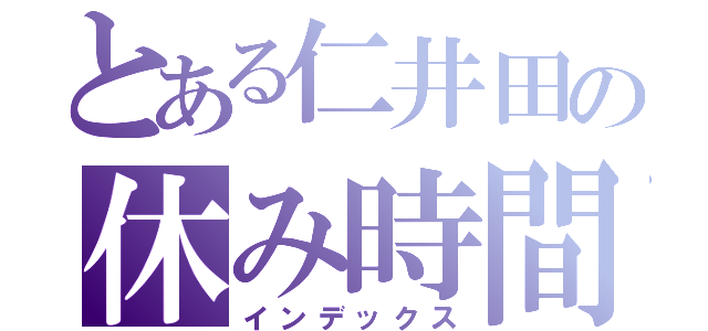 とある仁井田の休み時間（インデックス）