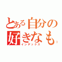 とある自分の好きなもの（インデックス）