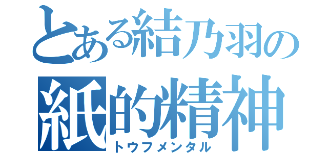 とある結乃羽の紙的精神（トウフメンタル）