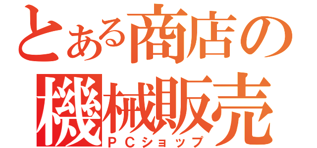 とある商店の機械販売（ＰＣショップ）