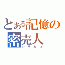 とある記憶の密売人（シリヒコ）