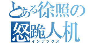 とある徐照の怒跪人机（インデックス）