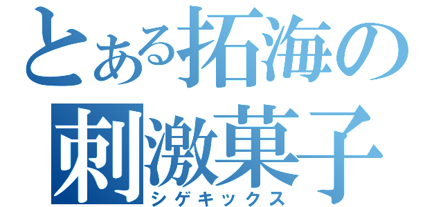 とある拓海の刺激菓子（シゲキックス）