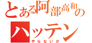 とある阿部高和のハッテンバ（やらないか）