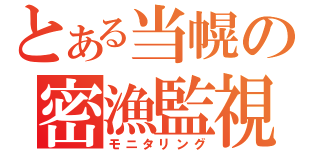 とある当幌の密漁監視（モニタリング）