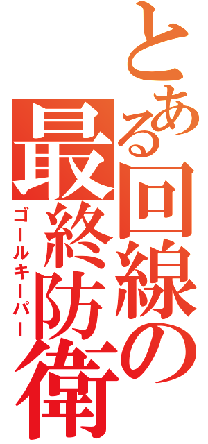 とある回線の最終防衛（ゴールキーパー）