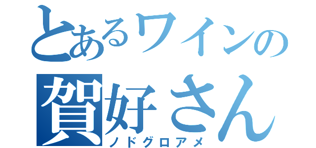 とあるワインの賀好さん（ノドグロアメ）