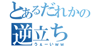 とあるだれかの逆立ち（うぇーいｗｗ）