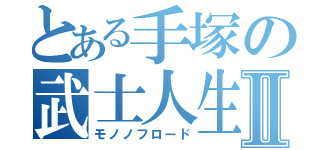 とある手塚の武士人生Ⅱ（モノノフロード）