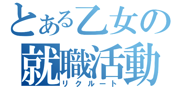 とある乙女の就職活動（リクルート）