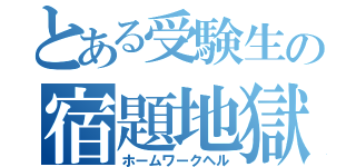 とある受験生の宿題地獄（ホームワークヘル）