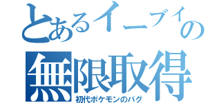 とあるイーブイの無限取得（初代ポケモンのバグ）