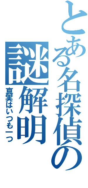 とある名探偵の謎解明（真実はいつも一つ）