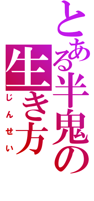 とある半鬼の生き方（じんせい）