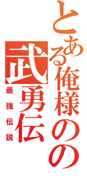 とある俺様のの武勇伝（最強伝説）