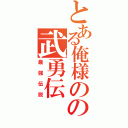 とある俺様のの武勇伝（最強伝説）