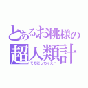 とあるお桃様の超人類計画（モモにしちゃえ〜）